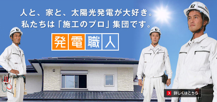 『発電職人』 人と、家と、太陽光発電が大好き。私たちは「施工のプロ」集団です。