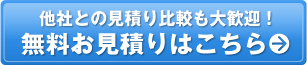 他社との見積もり比較も大歓迎！無料お見積もりはこちら