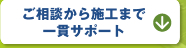 ご相談から施工まで一貫サポート