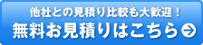 他社との見積もり比較も大歓迎！無料お見積もりはこちら