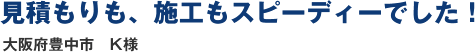 見積もりも、施工もスピーディーでした！大阪府豊中市　K様